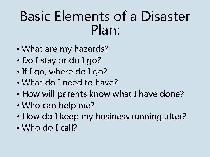 Basic Elements of a Disaster Plan: • What are my hazards? • Do I
