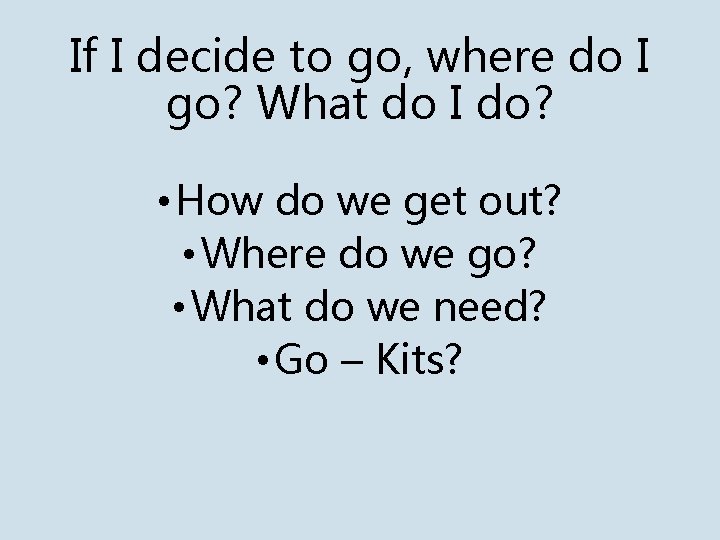 If I decide to go, where do I go? What do I do? •