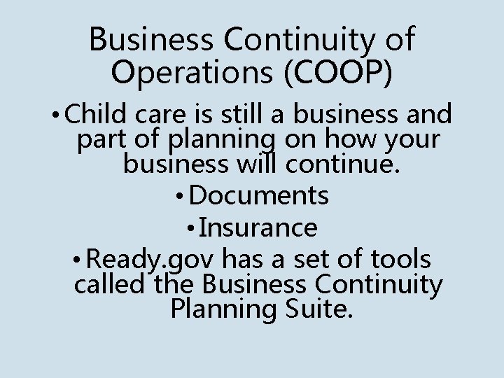 Business Continuity of Operations (COOP) • Child care is still a business and part