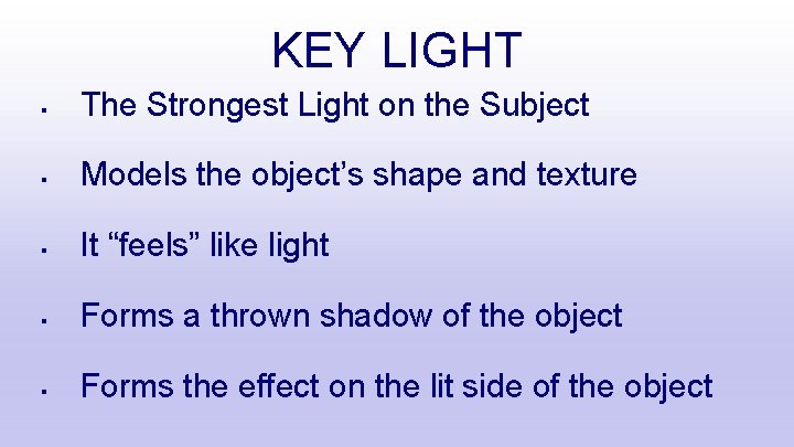 KEY LIGHT § The Strongest Light on the Subject § Models the object’s shape