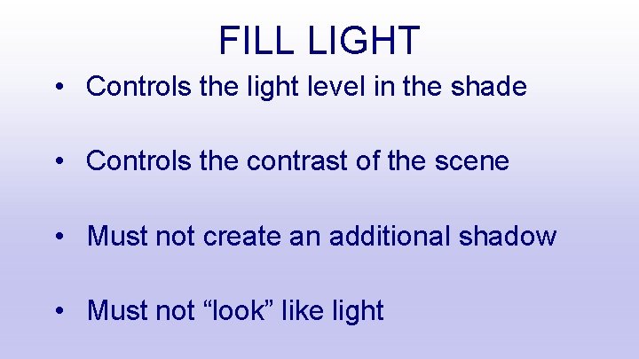 FILL LIGHT • Controls the light level in the shade • Controls the contrast