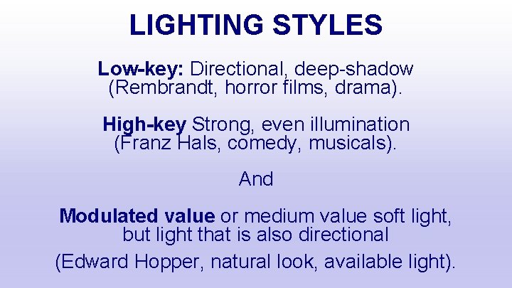 LIGHTING STYLES Low-key: Directional, deep-shadow (Rembrandt, horror films, drama). High-key Strong, even illumination (Franz