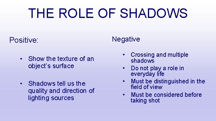 THE ROLE OF SHADOWS Positive: • Show the texture of an object’s surface •