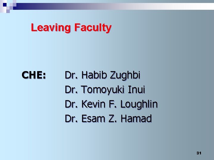 Leaving Faculty CHE: Dr. Habib Zughbi Dr. Tomoyuki Inui Dr. Kevin F. Loughlin Dr.