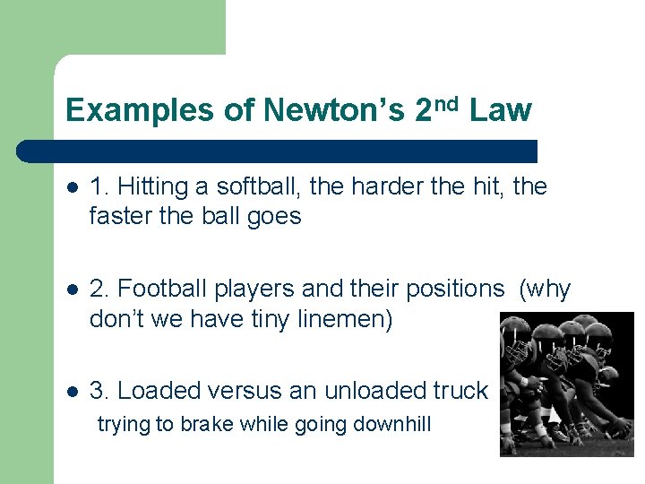 Examples of Newton’s 2 nd Law l 1. Hitting a softball, the harder the