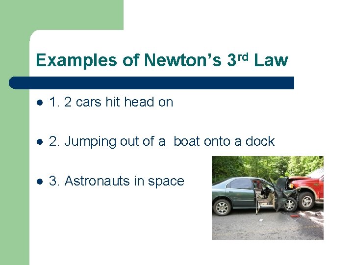 Examples of Newton’s 3 rd Law l 1. 2 cars hit head on l