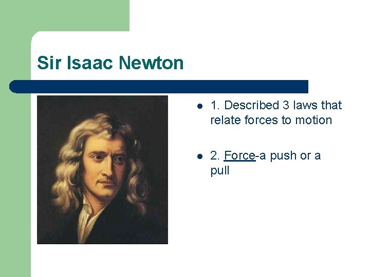 Sir Isaac Newton l 1. Described 3 laws that relate forces to motion l