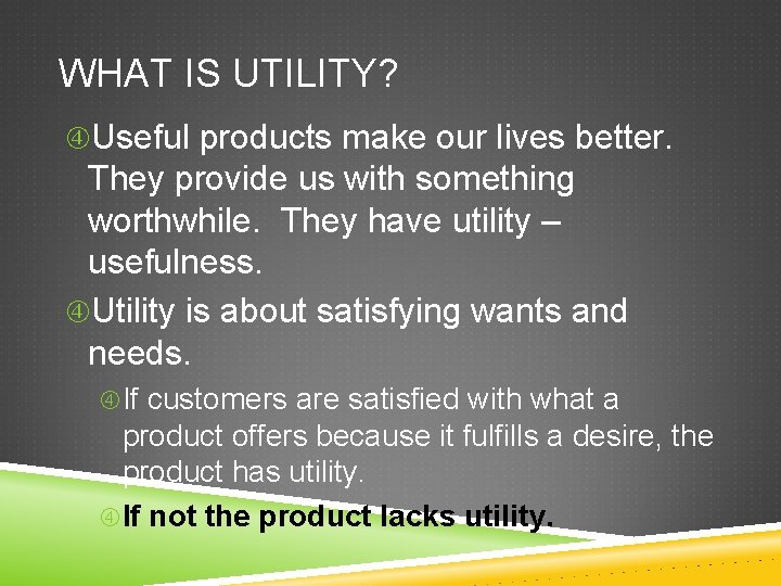WHAT IS UTILITY? Useful products make our lives better. They provide us with something