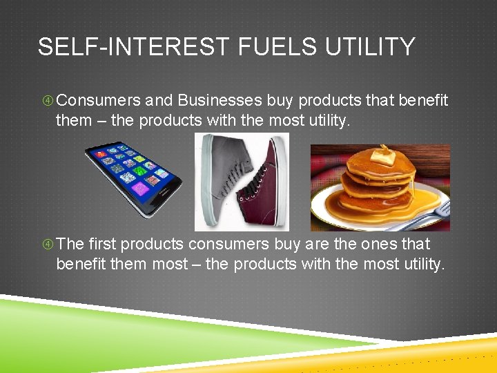 SELF-INTEREST FUELS UTILITY Consumers and Businesses buy products that benefit them – the products