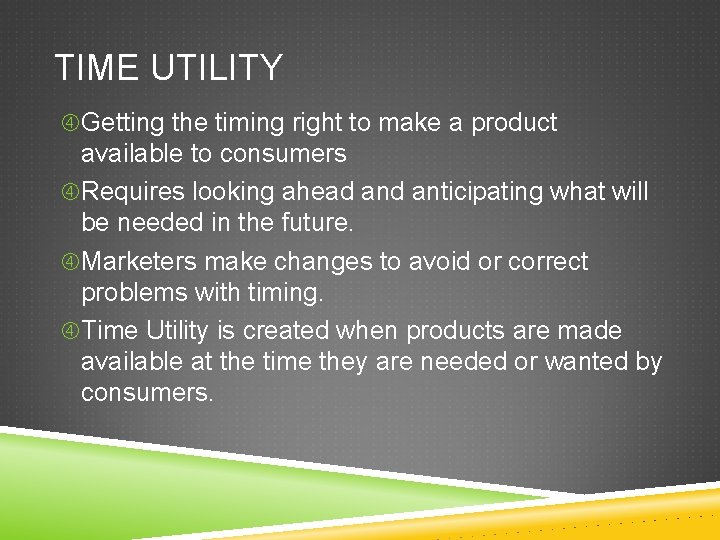 TIME UTILITY Getting the timing right to make a product available to consumers Requires