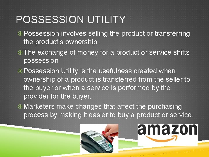 POSSESSION UTILITY Possession involves selling the product or transferring the product’s ownership. The exchange