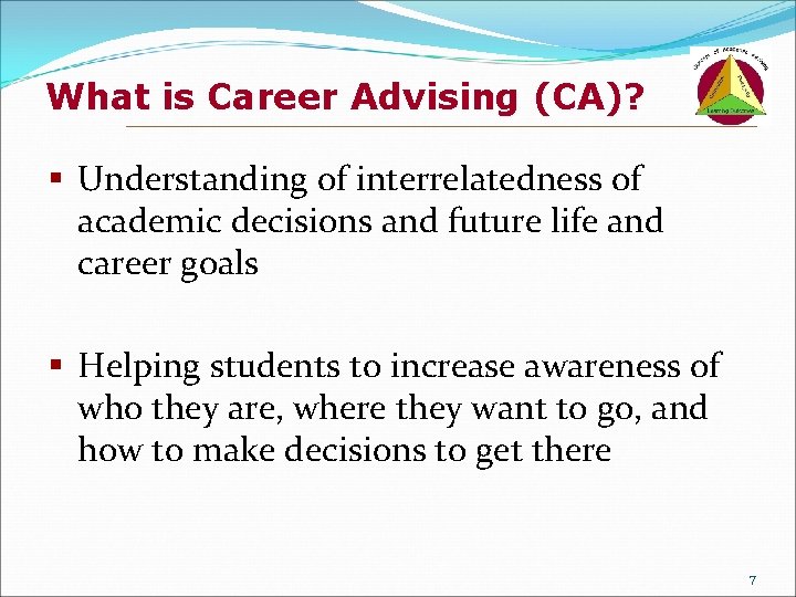 What is Career Advising (CA)? § Understanding of interrelatedness of academic decisions and future