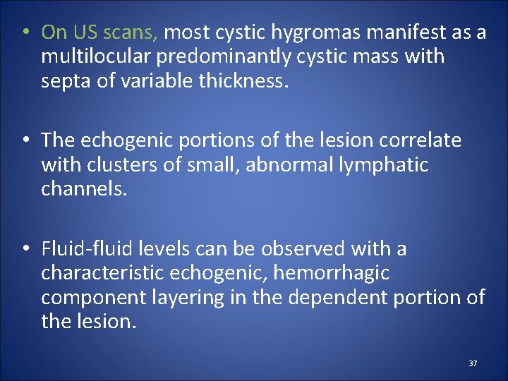  • On US scans, most cystic hygromas manifest as a multilocular predominantly cystic