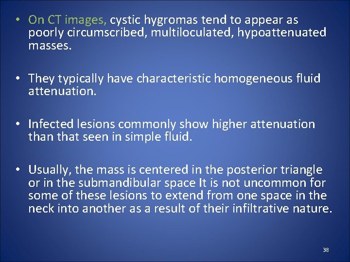  • On CT images, cystic hygromas tend to appear as poorly circumscribed, multiloculated,