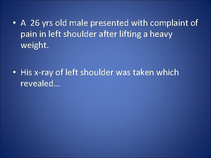  • A 26 yrs old male presented with complaint of pain in left