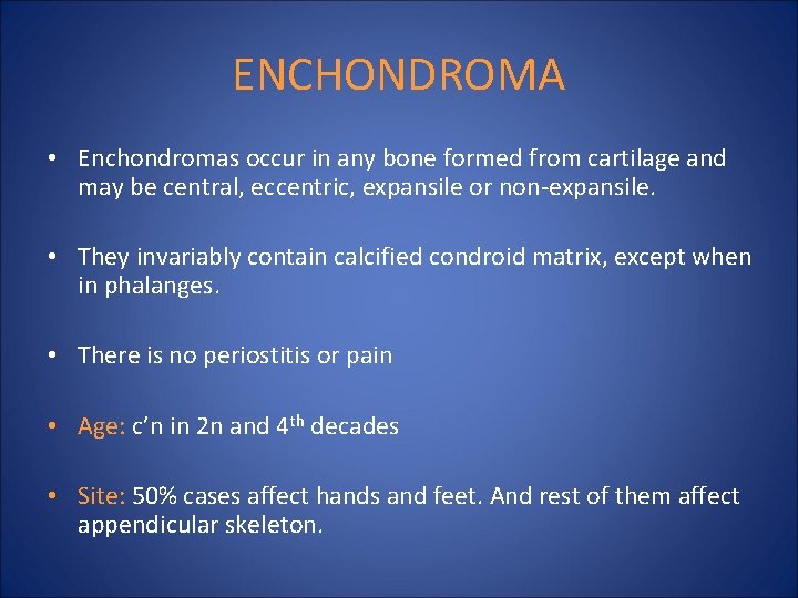ENCHONDROMA • Enchondromas occur in any bone formed from cartilage and may be central,