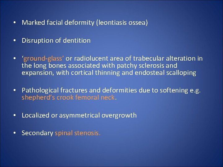  • Marked facial deformity (leontiasis ossea) • Disruption of dentition • ‘ground-glass’ or