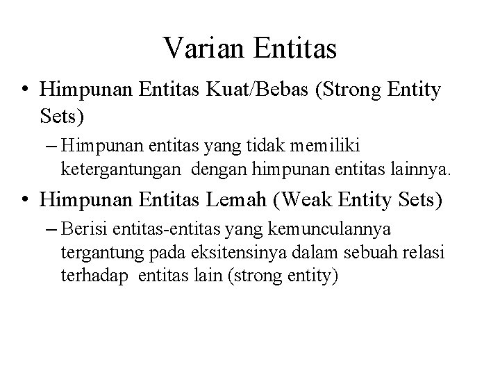 Varian Entitas • Himpunan Entitas Kuat/Bebas (Strong Entity Sets) – Himpunan entitas yang tidak