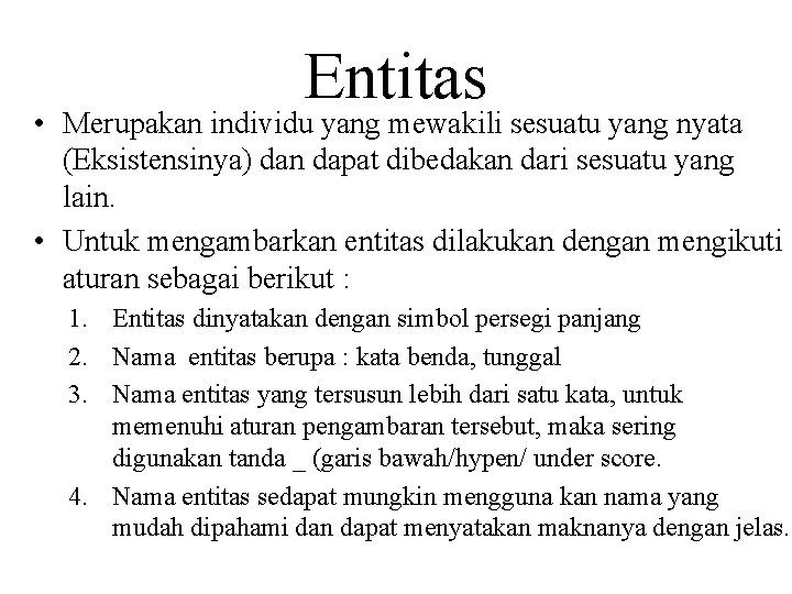 Entitas • Merupakan individu yang mewakili sesuatu yang nyata (Eksistensinya) dan dapat dibedakan dari