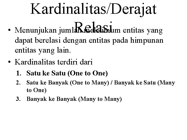 Kardinalitas/Derajat Relasi • Menunjukan jumlah maksimum entitas yang dapat berelasi dengan entitas pada himpunan