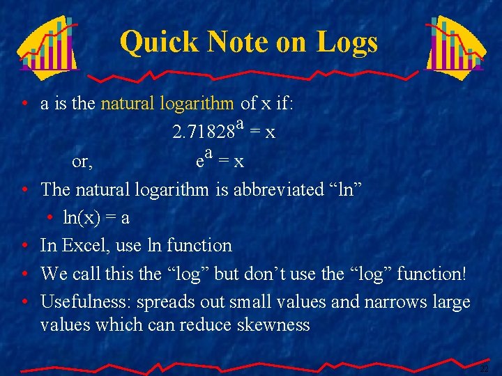 Quick Note on Logs • a is the natural logarithm of x if: 2.