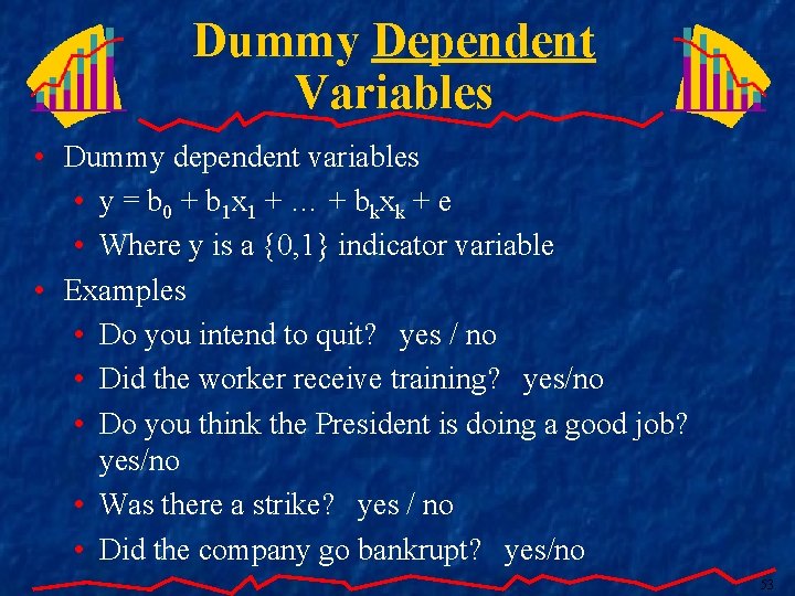 Dummy Dependent Variables • Dummy dependent variables • y = b 0 + b