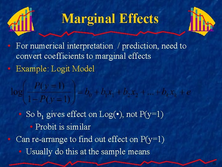 Marginal Effects • For numerical interpretation / prediction, need to convert coefficients to marginal