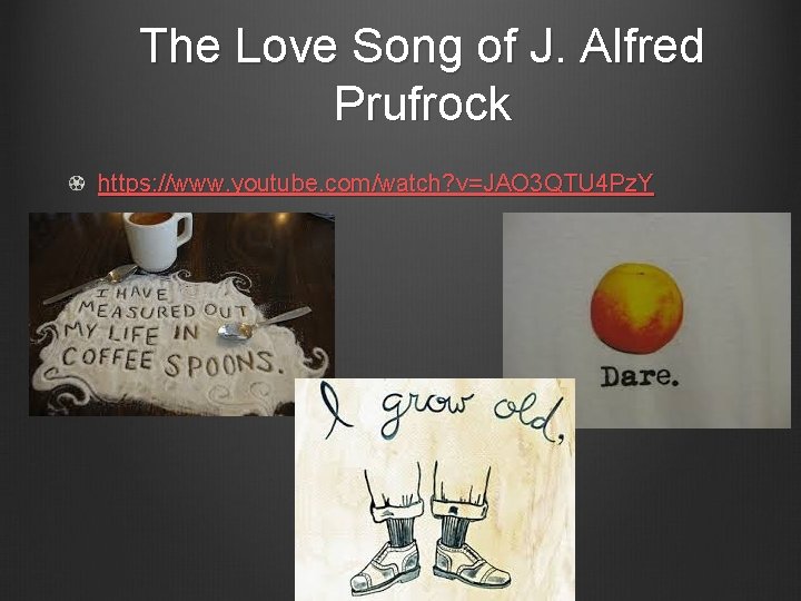 The Love Song of J. Alfred Prufrock https: //www. youtube. com/watch? v=JAO 3 QTU