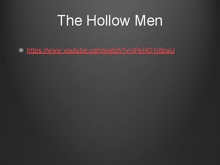 The Hollow Men https: //www. youtube. com/watch? v=IPe. HO 1 r 8 pa. U