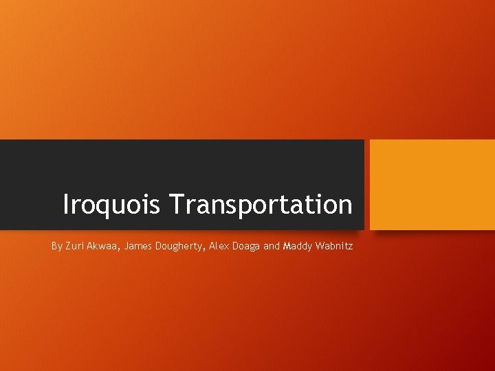 Iroquois Transportation By Zuri Akwaa, James Dougherty, Alex Doaga and Maddy Wabnitz 