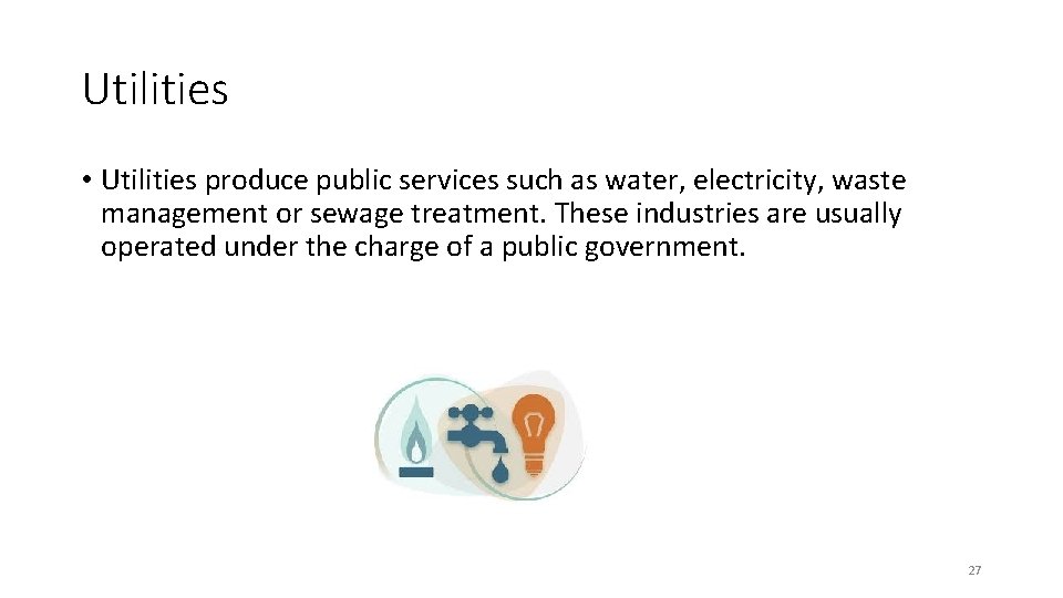 Utilities • Utilities produce public services such as water, electricity, waste management or sewage