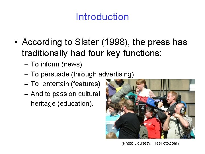 Introduction • According to Slater (1998), the press has traditionally had four key functions: