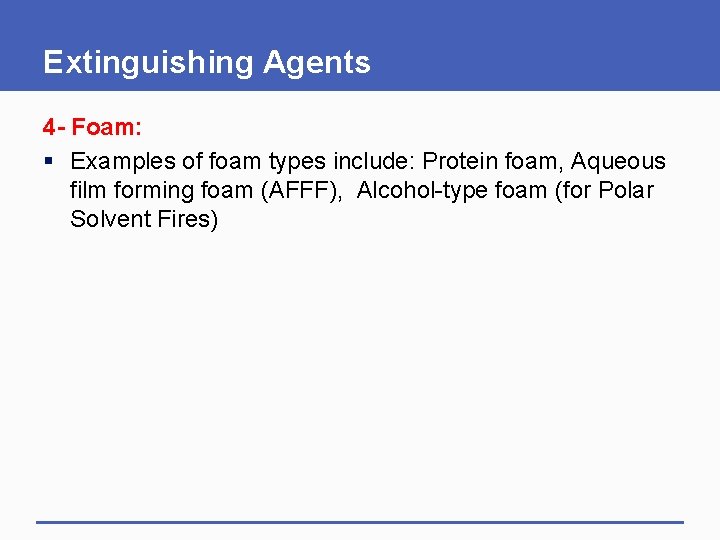 Extinguishing Agents 4 - Foam: § Examples of foam types include: Protein foam, Aqueous