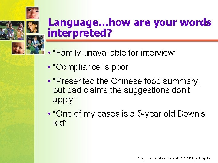 Language…how are your words interpreted? • “Family unavailable for interview” • “Compliance is poor”