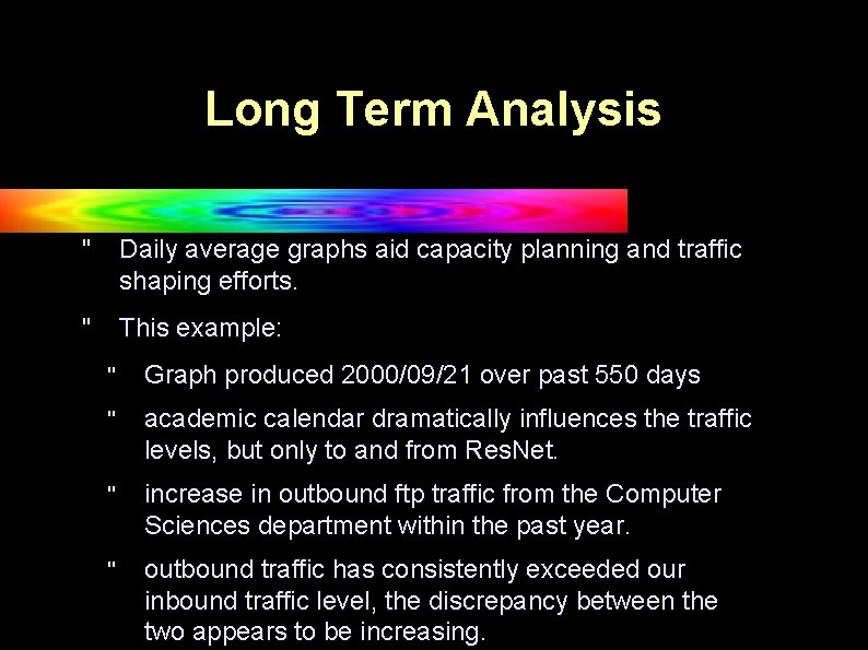 Long Term Analysis " Daily average graphs aid capacity planning and traffic shaping efforts.