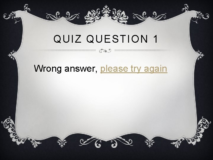 QUIZ QUESTION 1 Wrong answer, please try again 