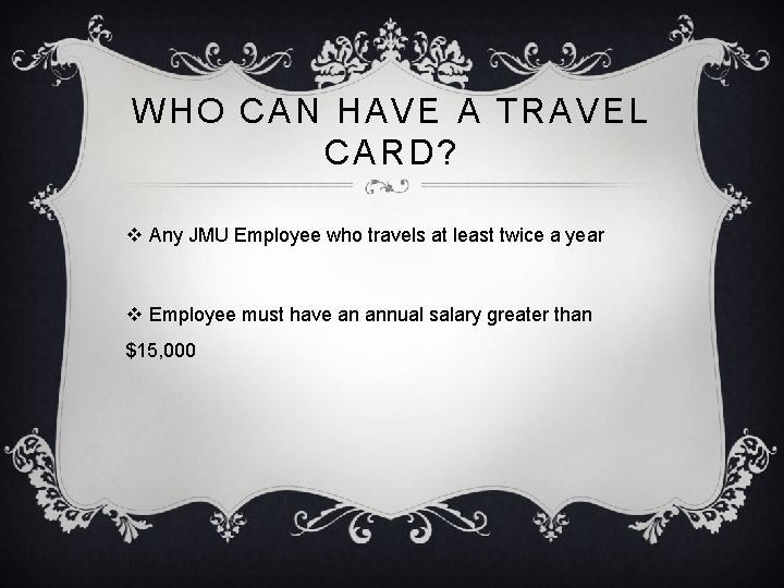 WHO CAN HAVE A TRAVEL CARD? v Any JMU Employee who travels at least