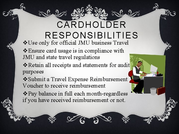 CARDHOLDER RESPONSIBILITIES v. Use only for official JMU business Travel v. Ensure card usage