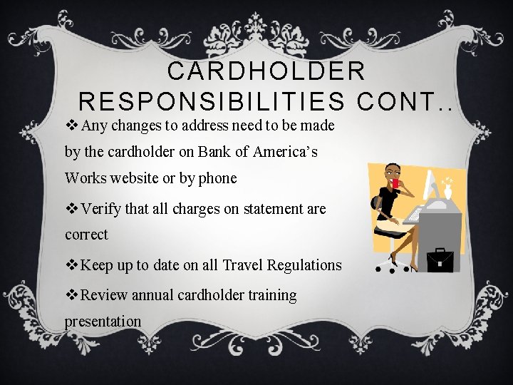 CARDHOLDER RESPONSIBILITIES CONT. . v Any changes to address need to be made by