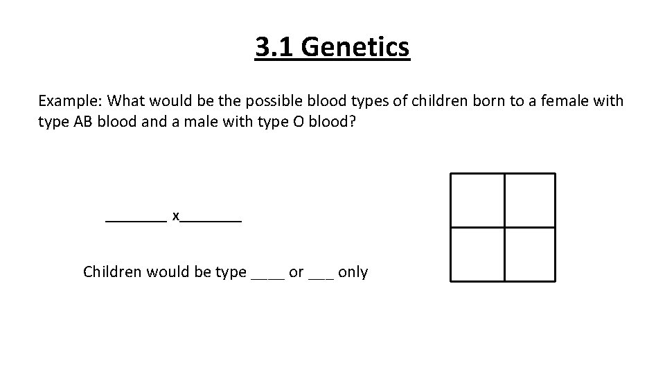 3. 1 Genetics Example: What would be the possible blood types of children born