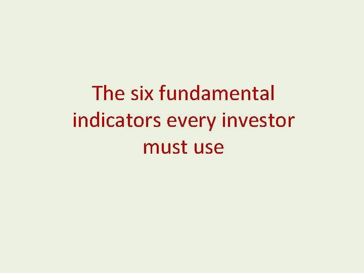 The six fundamental indicators every investor must use 