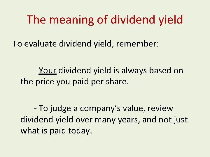 The meaning of dividend yield To evaluate dividend yield, remember: - Your dividend yield