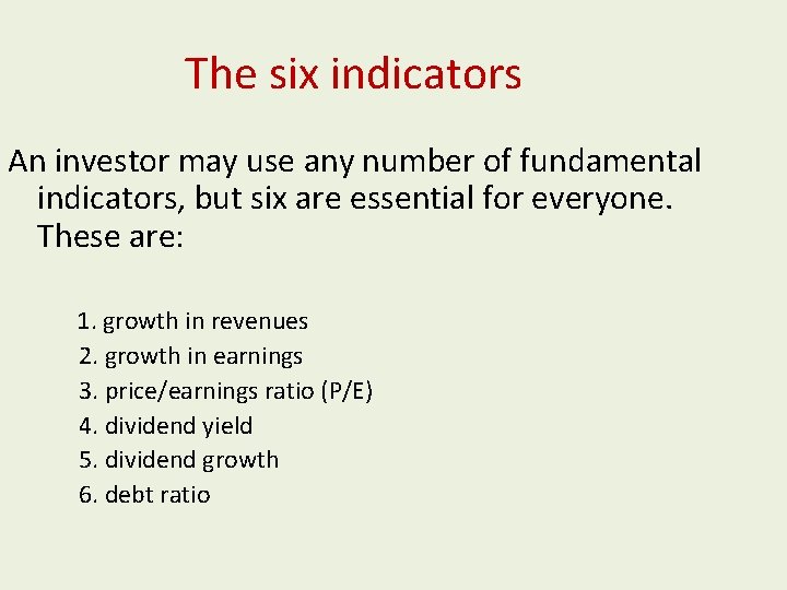 The six indicators An investor may use any number of fundamental indicators, but six