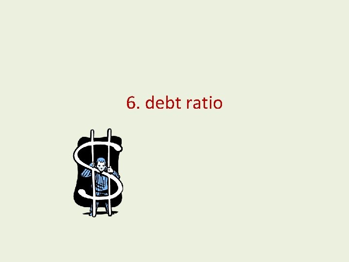 6. debt ratio 