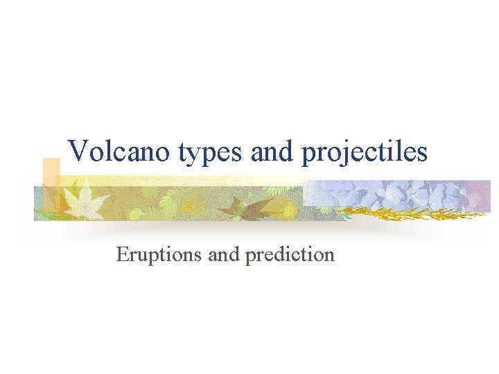 Volcano types and projectiles Eruptions and prediction 