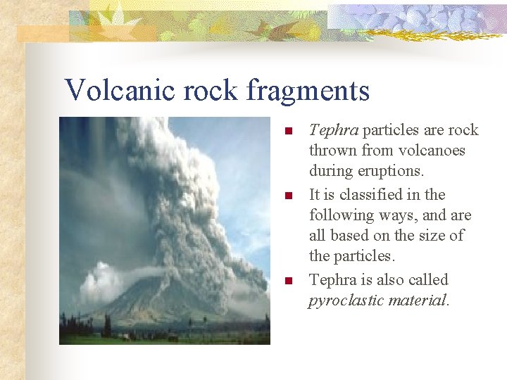 Volcanic rock fragments n n n Tephra particles are rock thrown from volcanoes during