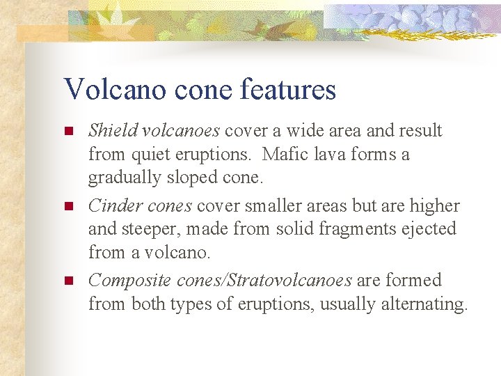 Volcano cone features n n n Shield volcanoes cover a wide area and result