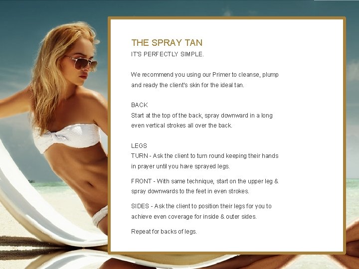 THE SPRAY TAN IT’S PERFECTLY SIMPLE. We recommend you using our Primer to cleanse,