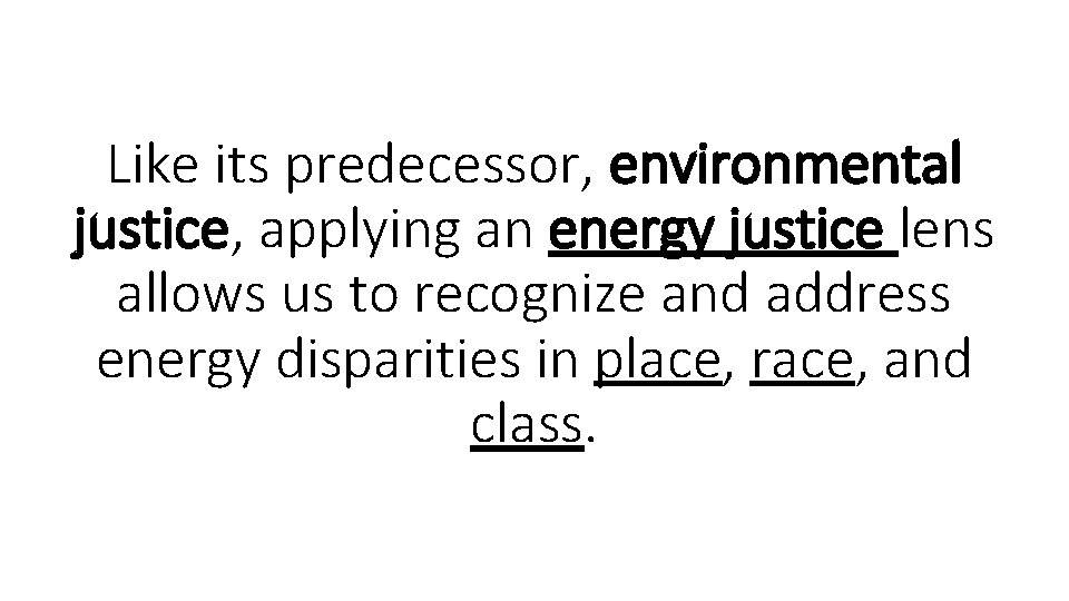 Like its predecessor, environmental justice, applying an energy justice lens allows us to recognize