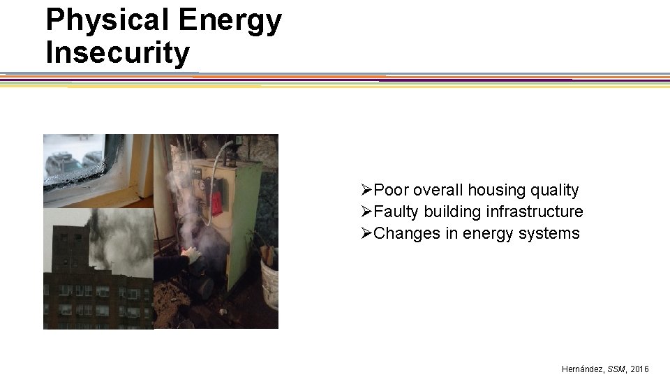 Physical Energy Insecurity ØPoor overall housing quality ØFaulty building infrastructure ØChanges in energy systems
